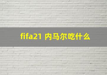 fifa21 内马尔吃什么